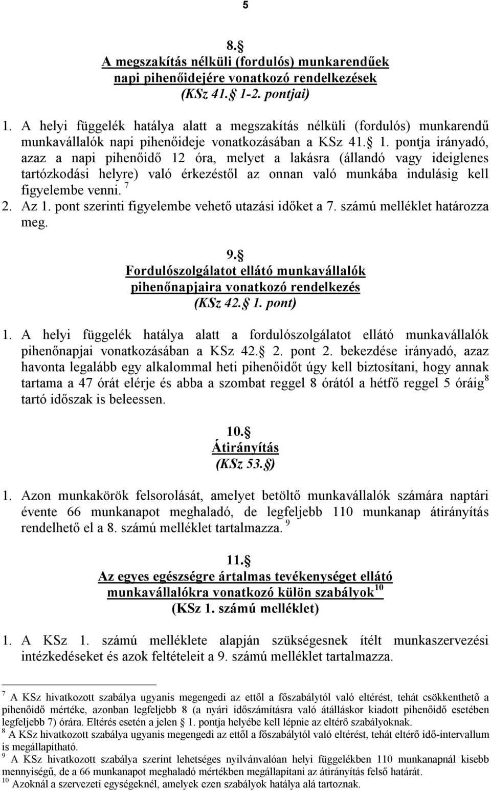 pontja irányadó, azaz a napi pihenőidő 12 óra, melyet a lakásra (állandó vagy ideiglenes tartózkodási helyre) való érkezéstől az onnan való munkába indulásig kell figyelembe venni. 7 2. Az 1.