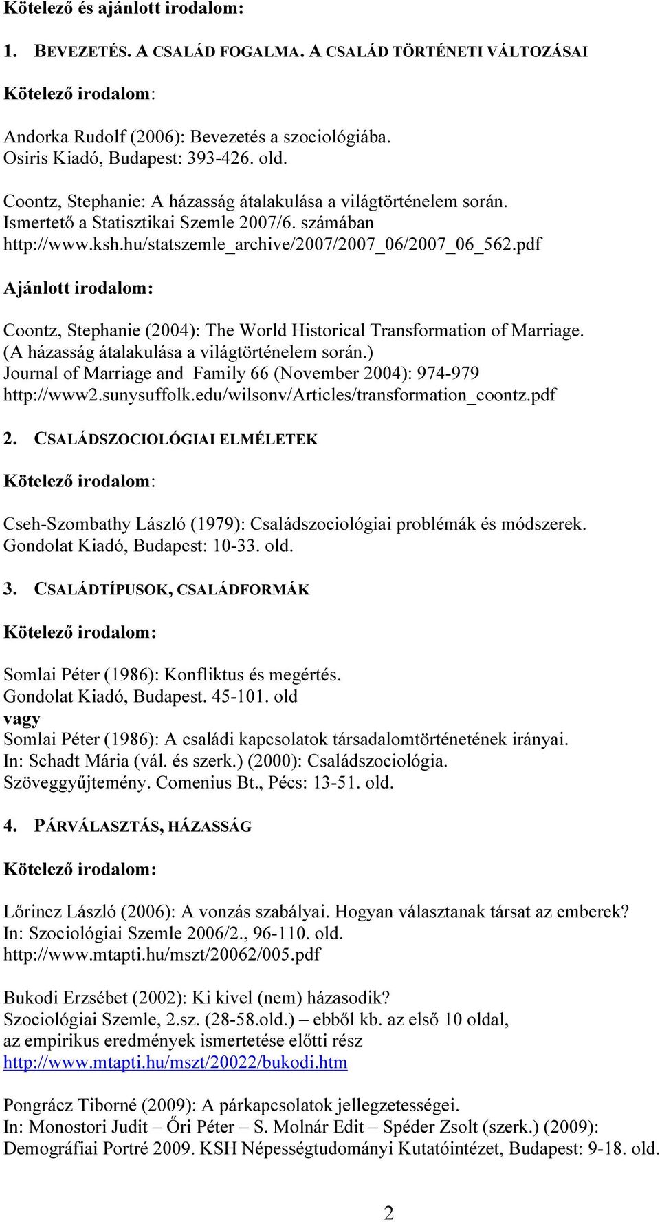 pdf Coontz, Stephanie (004): The World Historical Transformation of Marriage. (A házasság átalakulása a világtörténelem során.) Journal of Marriage and Family 66 (November 004): 974-979 http://www.