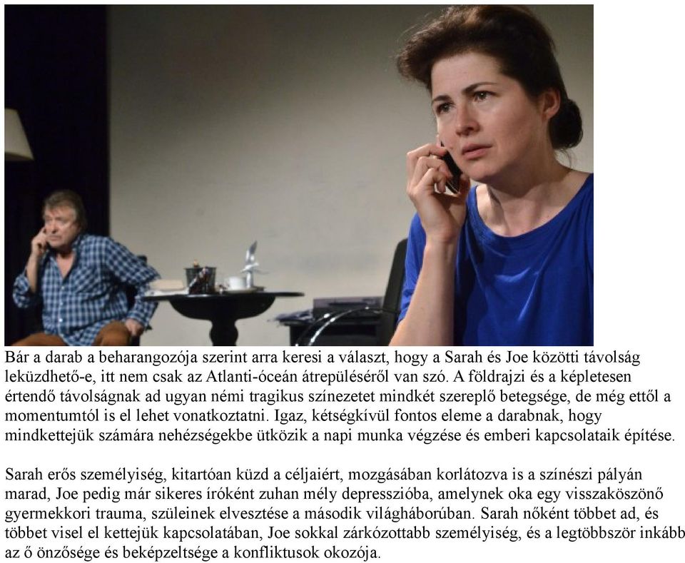 Igaz, kétségkívül fontos eleme a darabnak, hogy mindkettejük számára nehézségekbe ütközik a napi munka végzése és emberi kapcsolataik építése.