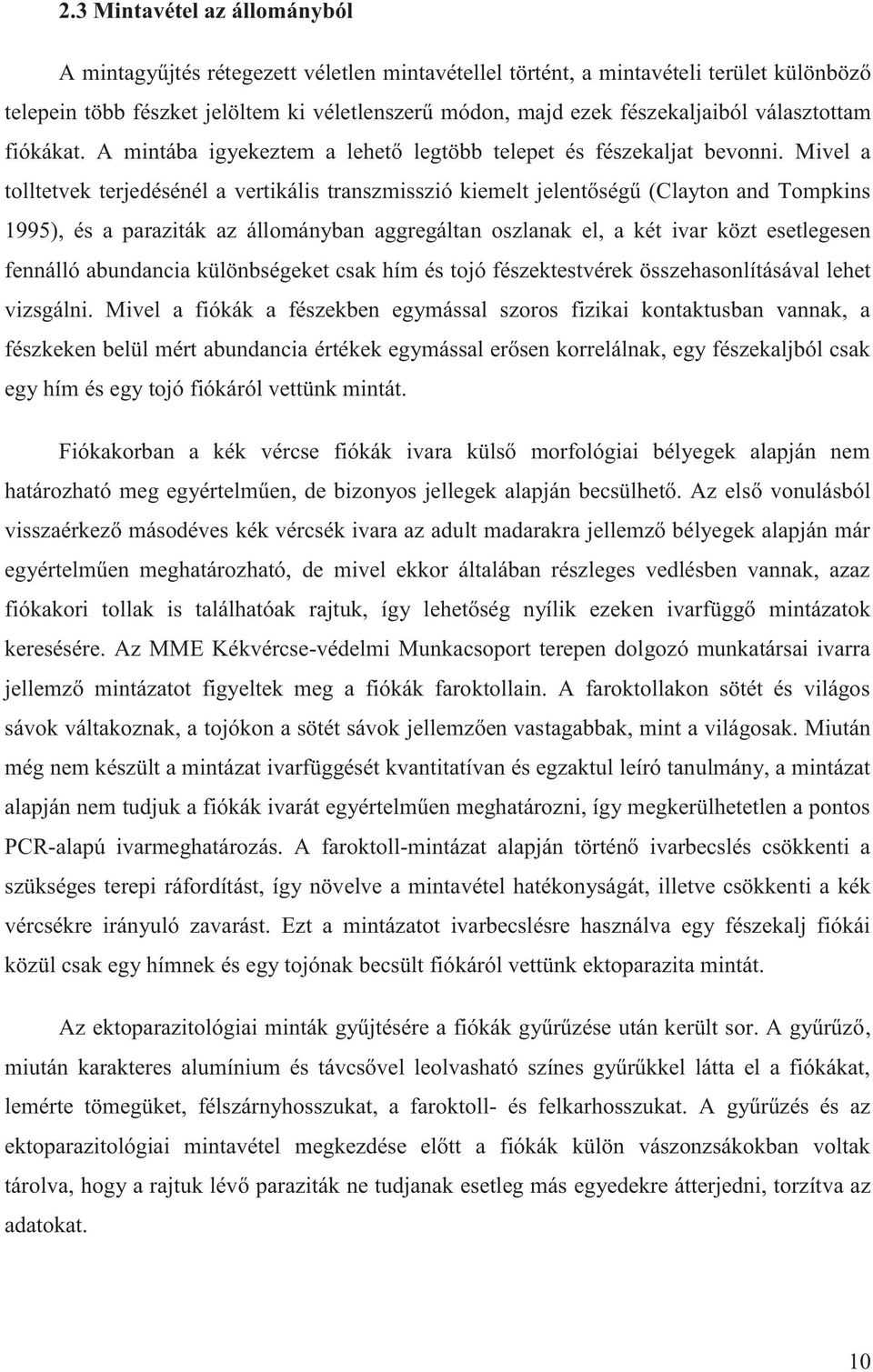 Mivel a tolltetvek terjedésénél a vertikális transzmisszió kiemelt jelentőségű (Clayton and Tompkins 1995), és a paraziták az állományban aggregáltan oszlanak el, a két ivar közt esetlegesen fennálló