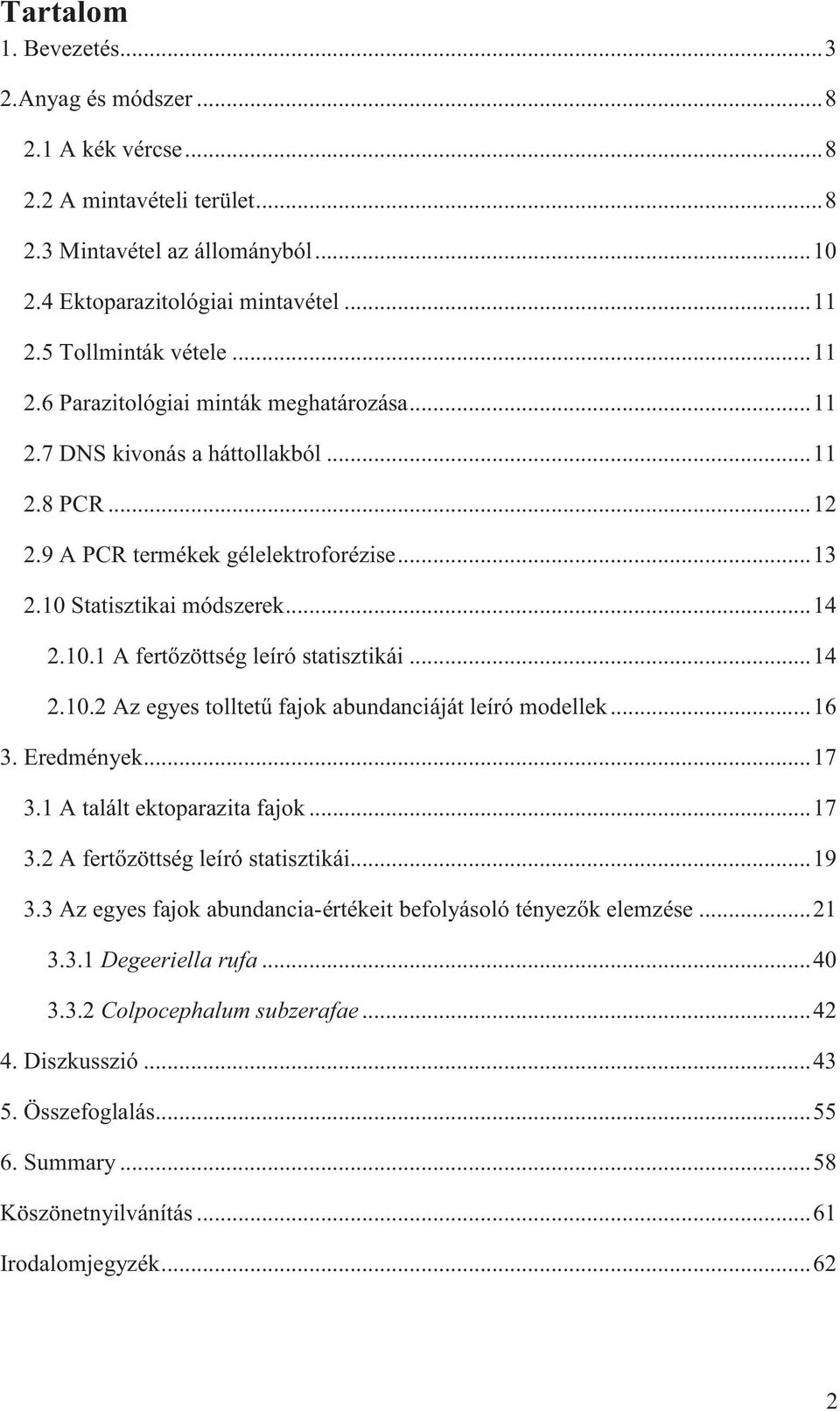 .. 14 2.10.1 A fertőzöttség leíró statisztikái... 14 2.10.2 Az egyes tolltetű fajok abundanciáját leíró modellek... 16 3. Eredmények... 17 3.1 A talált ektoparazita fajok... 17 3.2 A fertőzöttség leíró statisztikái.