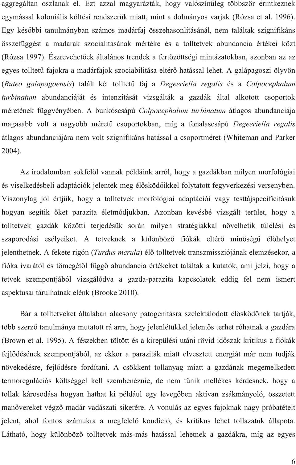 Észrevehetőek általános trendek a fertőzöttségi mintázatokban, azonban az az egyes tolltetű fajokra a madárfajok szociabilitása eltérő hatással lehet.