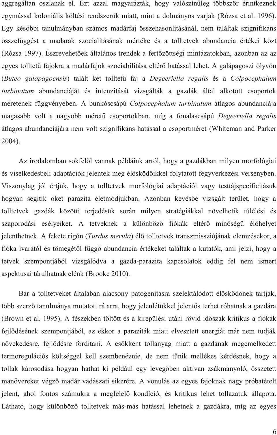 Észrevehetőek általános trendek a fertőzöttségi mintázatokban, azonban az az egyes tolltetű fajokra a madárfajok szociabilitása eltérő hatással lehet.