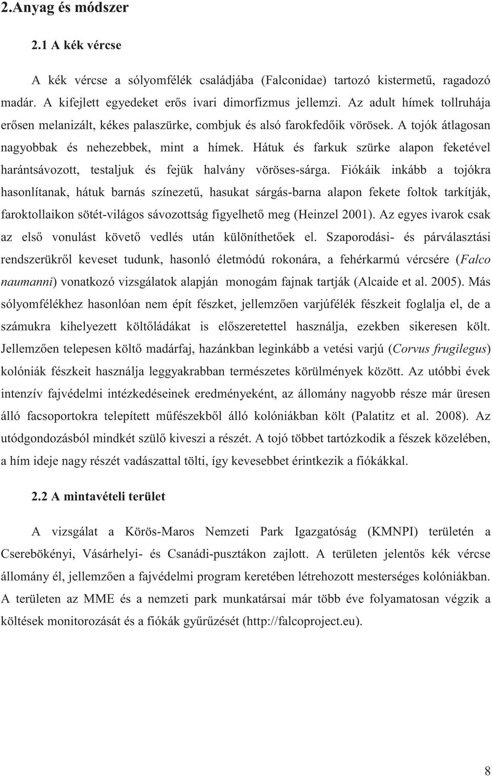 Hátuk és farkuk szürke alapon feketével harántsávozott, testaljuk és fejük halvány vöröses-sárga.