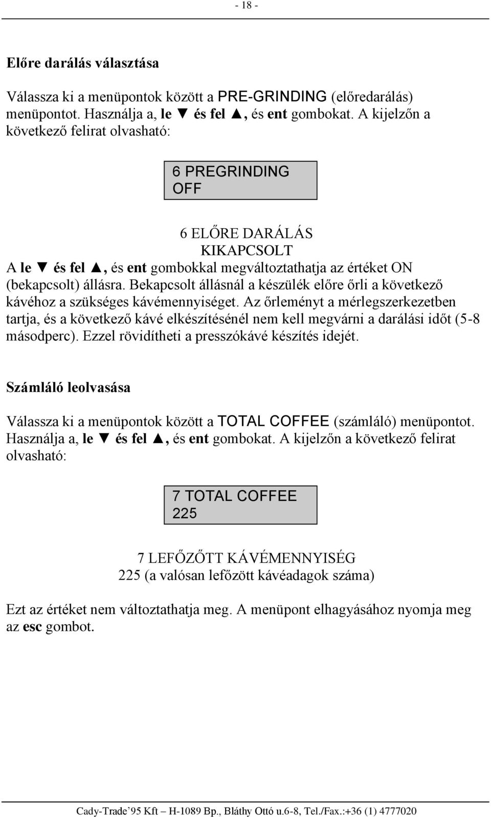 Bekapcsolt állásnál a készülék előre őrli a következő kávéhoz a szükséges kávémennyiséget.