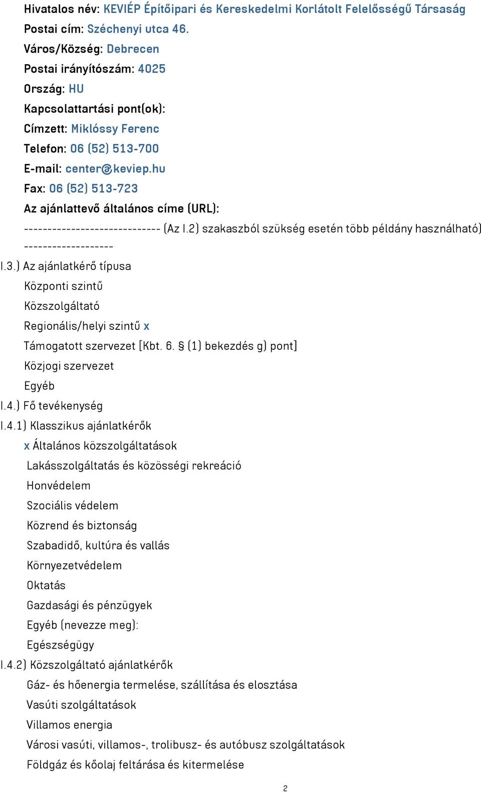 hu Fax: 06 (52) 513-723 Az ajánlattevő általános címe (URL): ----------------------------- (Az I.2) szakaszból szükség esetén több példány használható) ------------------- I.3.) Az ajánlatkérő típusa Központi szintű Közszolgáltató Regionális/helyi szintű x Támogatott szervezet [Kbt.