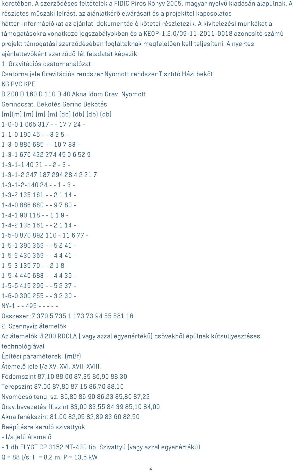 A kivitelezési munkákat a támogatásokra vonatkozó jogszabályokban és a KEOP-1.2.0/09-11-2011-0018 azonosító számú projekt támogatási szerződésében foglaltaknak megfelelően kell teljesíteni.
