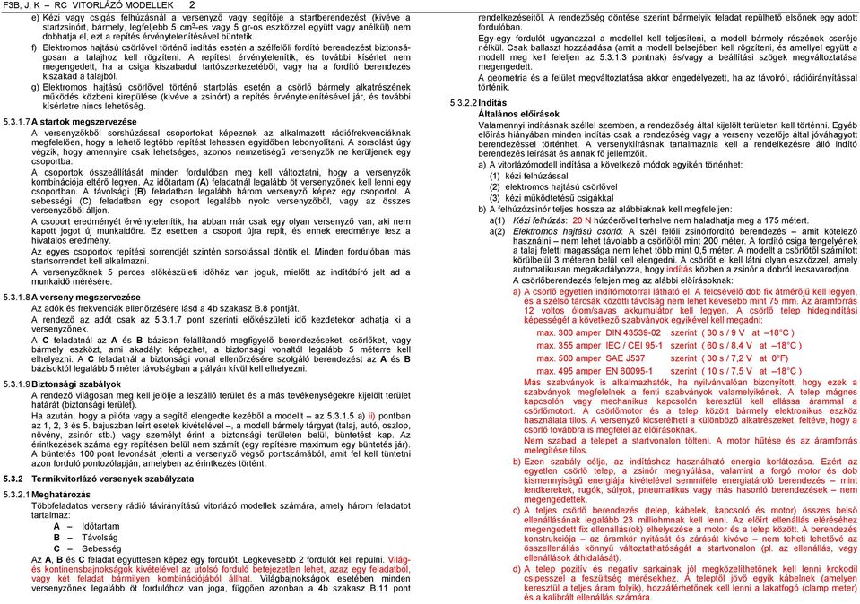 f) Elektromos hajtású csörlővel történő indítás esetén a szélfelőli fordító berendezést biztonságosan a talajhoz kell rögzíteni.