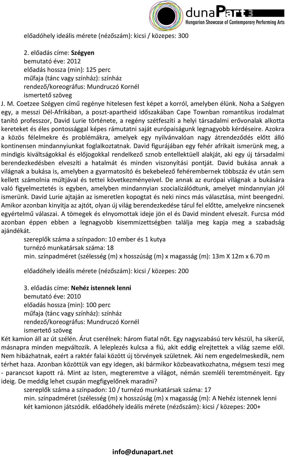 Noha a Szégyen egy, a messzi Dél-Afrikában, a poszt-apartheid időszakában Cape Townban romantikus irodalmat tanító professzor, David Lurie története, a regény szétfeszíti a helyi társadalmi