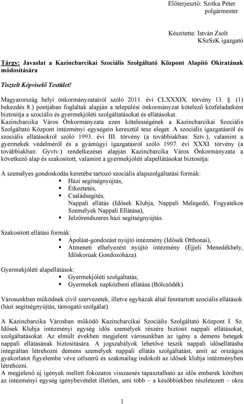 ) pontjában foglaltak alapján a települési önkormányzat kötelező közfeladatként biztosítja a szociális és gyermekjóléti szolgáltatásokat és ellátásokat.