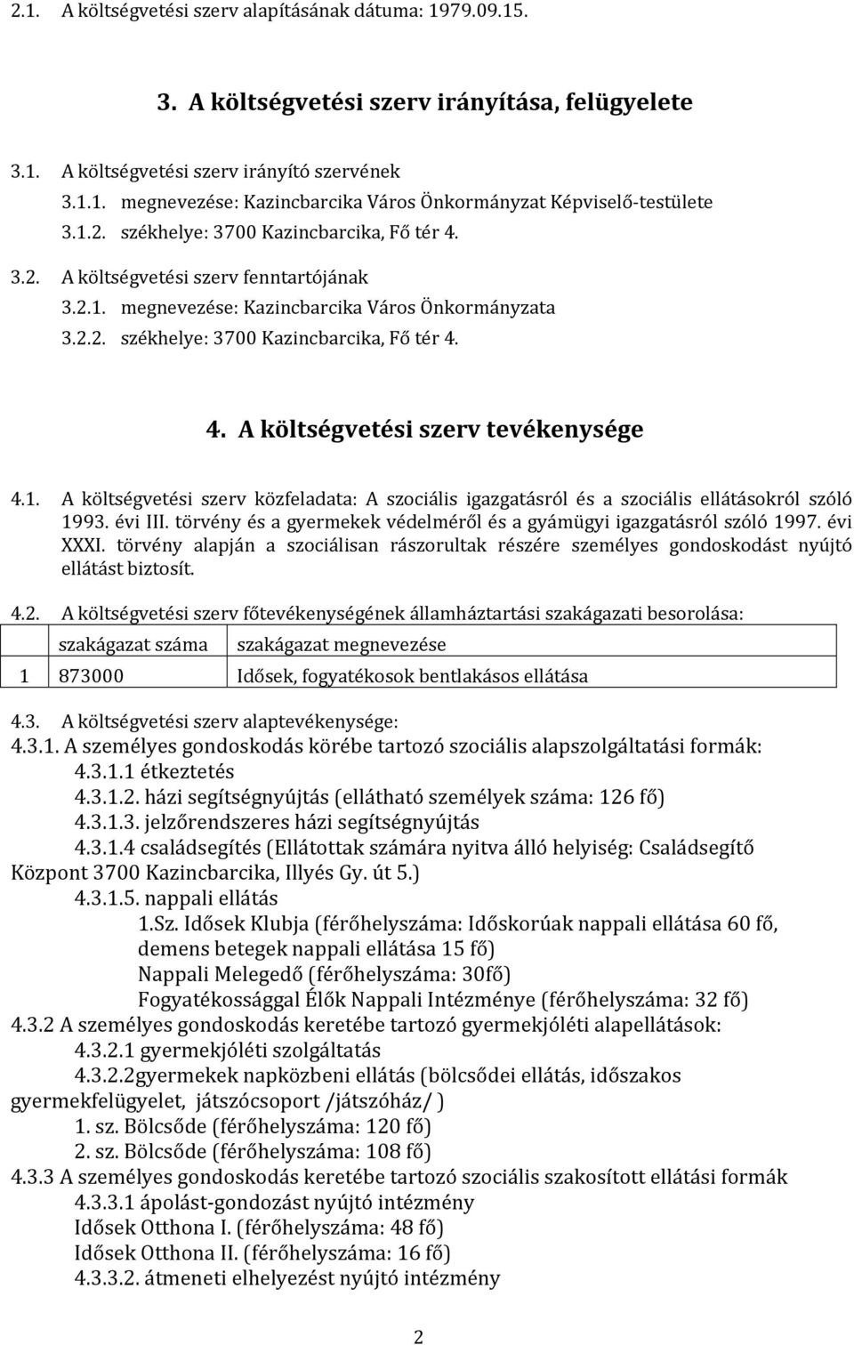 1. A költségvetési szerv közfeladata: A szociális igazgatásról és a szociális ellátásokról szóló 1993. évi III. törvény és a gyermekek védelméről és a gyámügyi igazgatásról szóló 1997. évi XXXI.