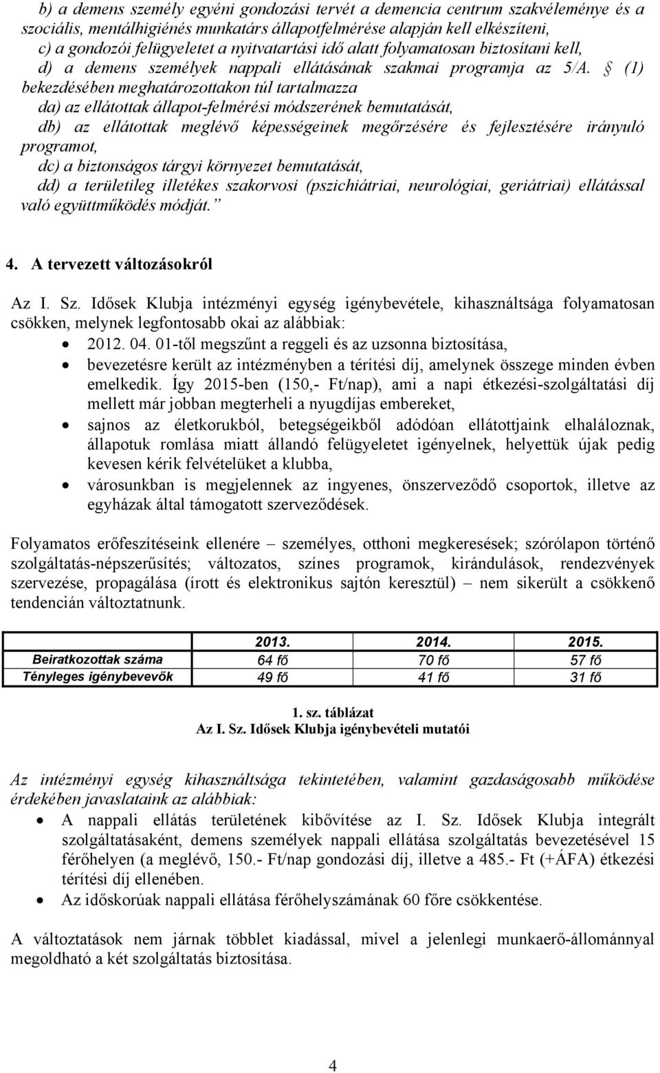 (1) bekezdésében meghatározottakon túl tartalmazza da) az ellátottak állapot-felmérési módszerének bemutatását, db) az ellátottak meglévő képességeinek megőrzésére és fejlesztésére irányuló