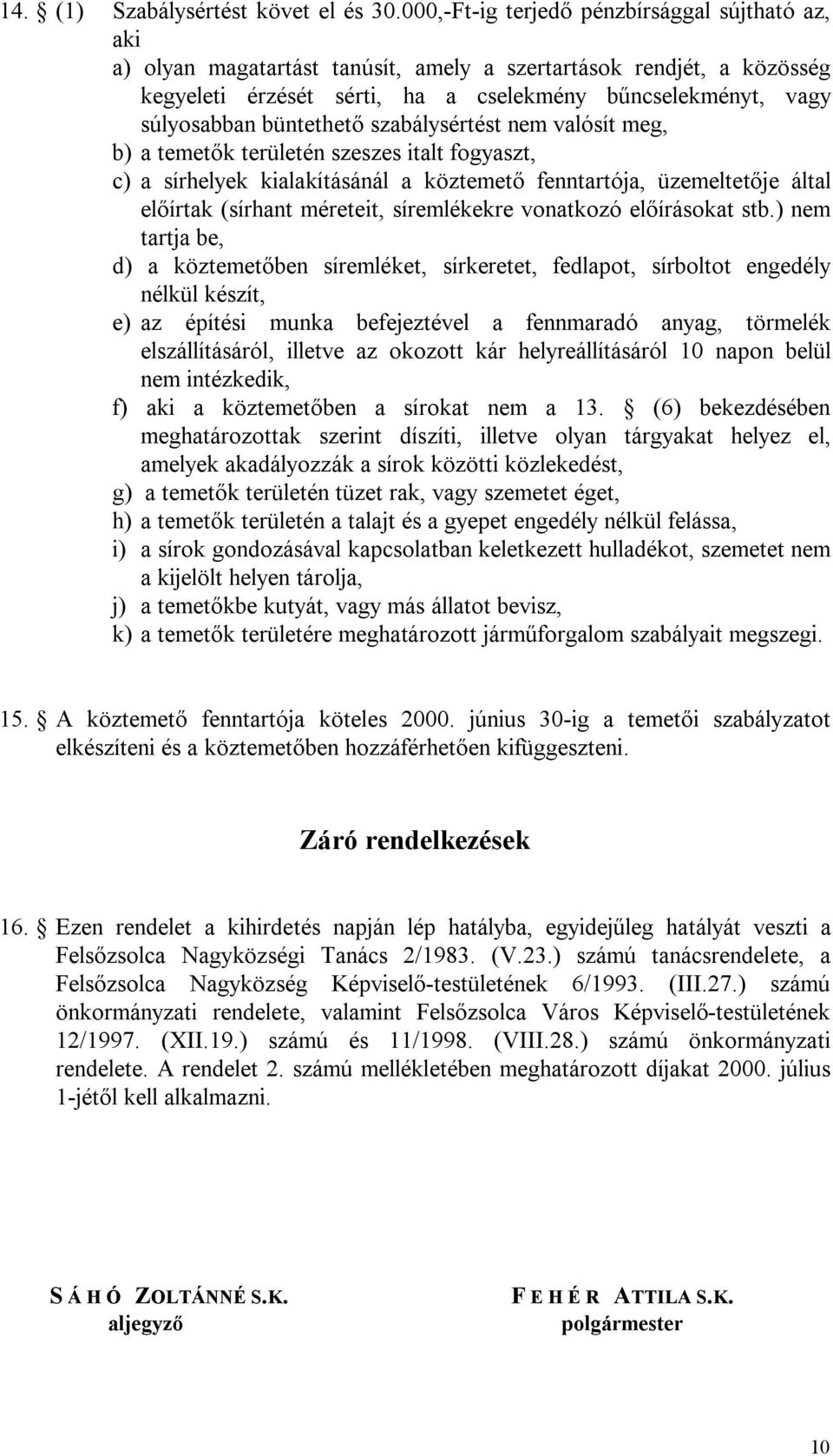 büntethető szabálysértést nem valósít meg, b) a temetők területén szeszes italt fogyaszt, c) a sírhelyek kialakításánál a köztemető fenntartója, üzemeltetője által előírtak (sírhant méreteit,