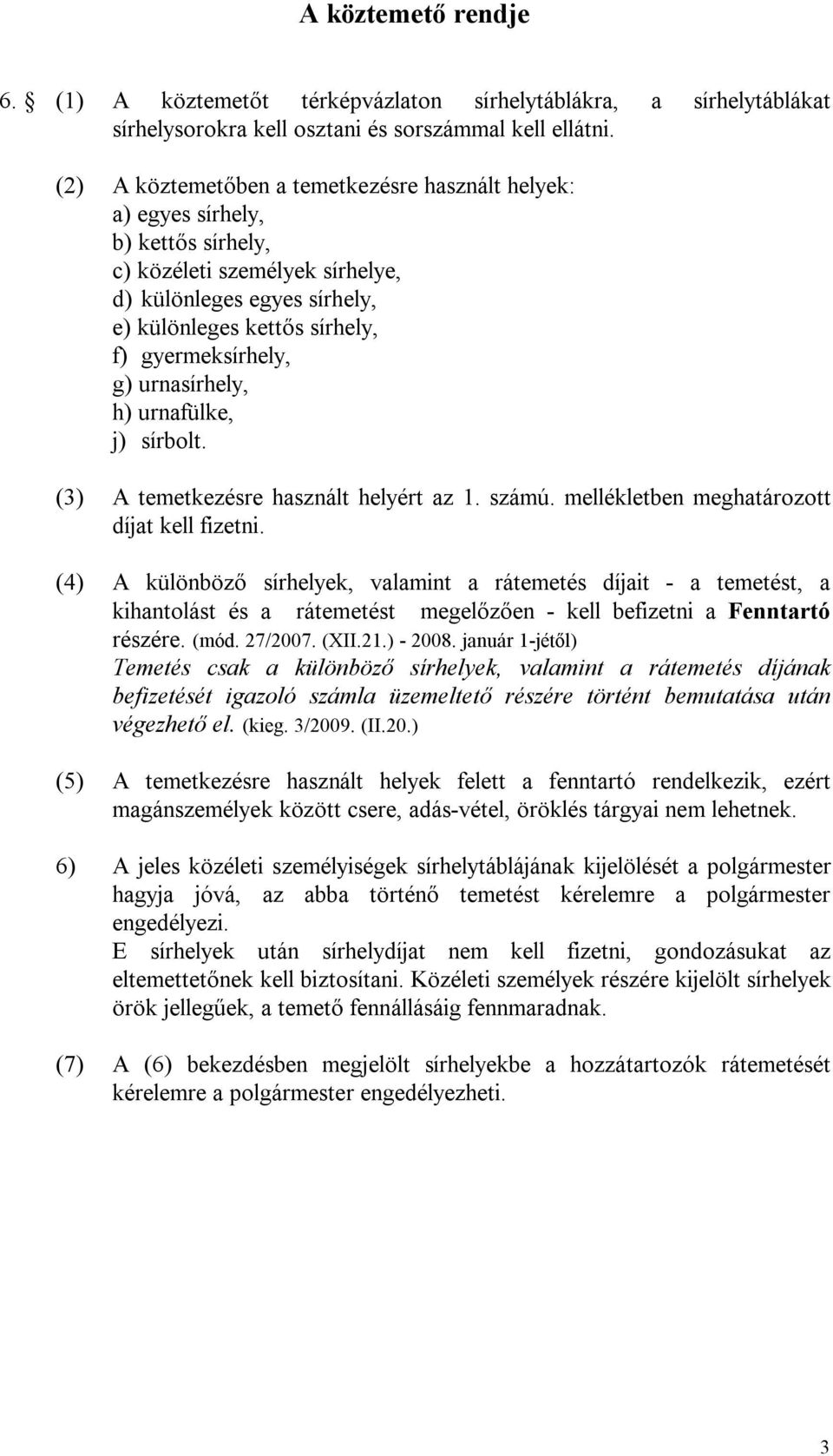 g) urnasírhely, h) urnafülke, j) sírbolt. (3) A temetkezésre használt helyért az 1. számú. mellékletben meghatározott díjat kell fizetni.