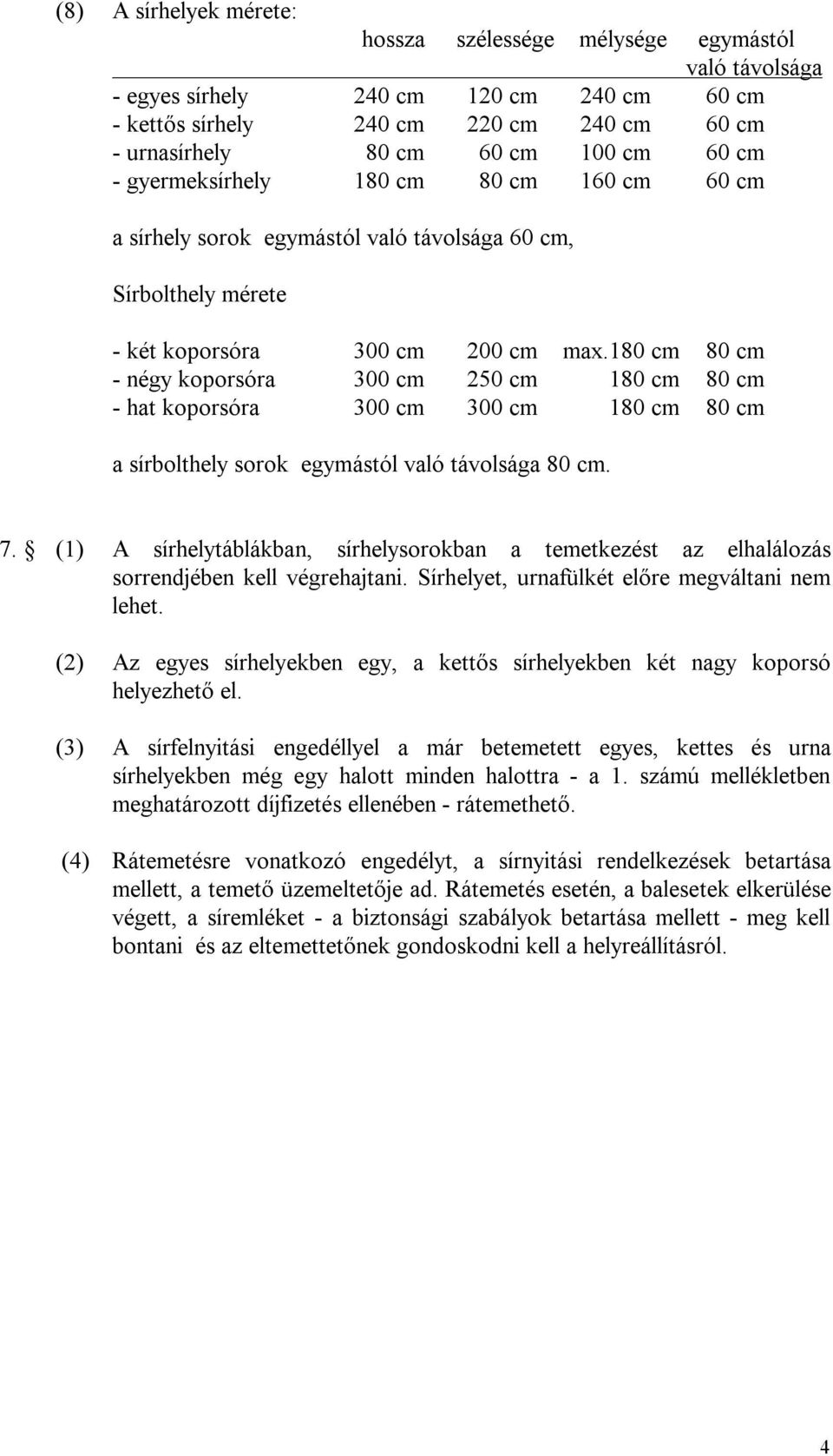 180 cm 80 cm - négy koporsóra 300 cm 250 cm 180 cm 80 cm - hat koporsóra 300 cm 300 cm 180 cm 80 cm a sírbolthely sorok egymástól való távolsága 80 cm. 7.