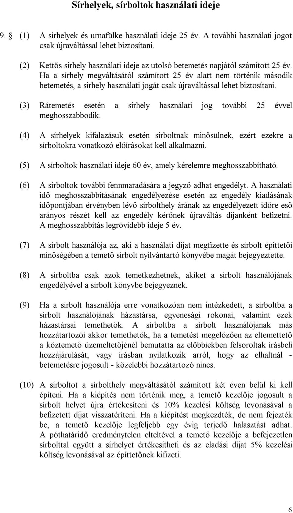Ha a sírhely megváltásától számított 25 év alatt nem történik második betemetés, a sírhely használati jogát csak újraváltással lehet biztosítani.