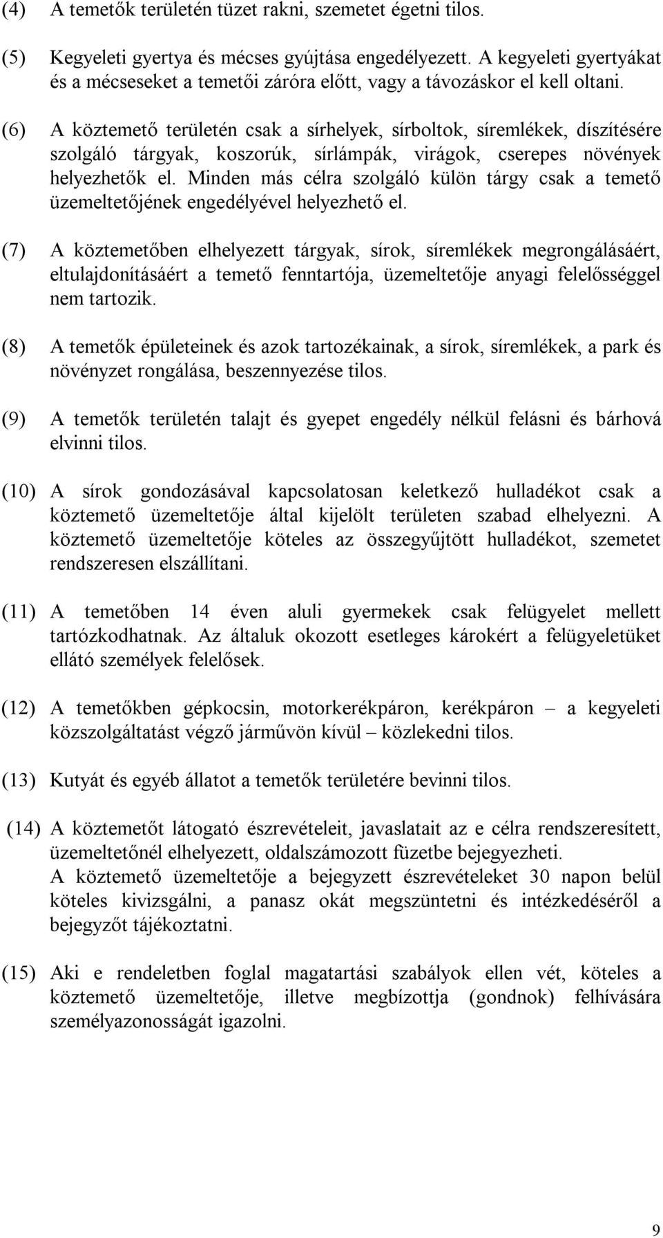 (6) A köztemető területén csak a sírhelyek, sírboltok, síremlékek, díszítésére szolgáló tárgyak, koszorúk, sírlámpák, virágok, cserepes növények helyezhetők el.