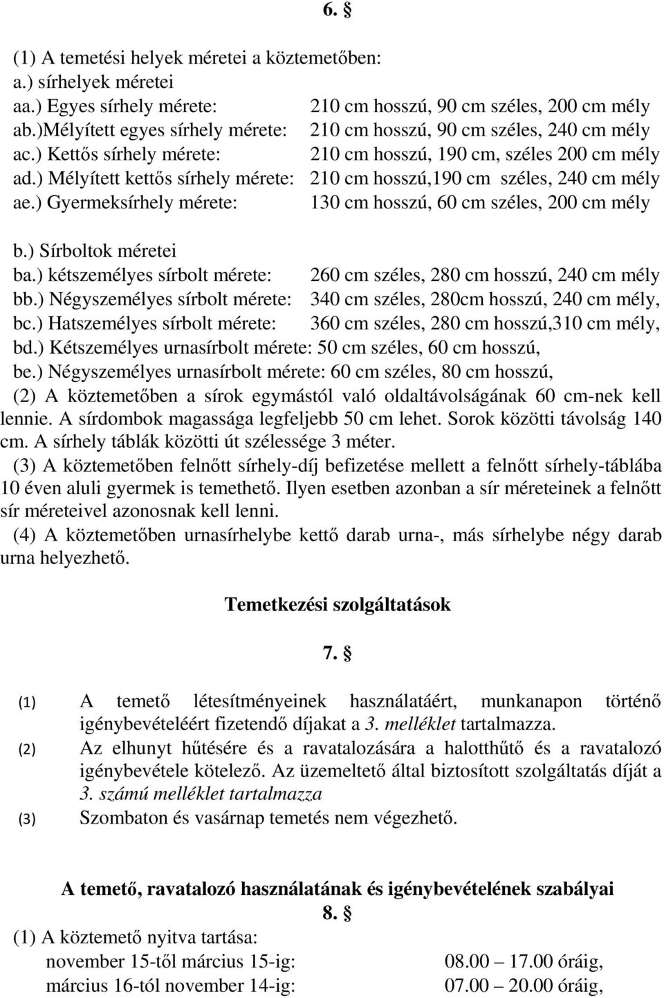 ) Mélyített kettős sírhely mérete: 210 cm hosszú,190 cm széles, 240 cm mély ae.) Gyermeksírhely mérete: 130 cm hosszú, 60 cm széles, 200 cm mély b.) Sírboltok méretei ba.