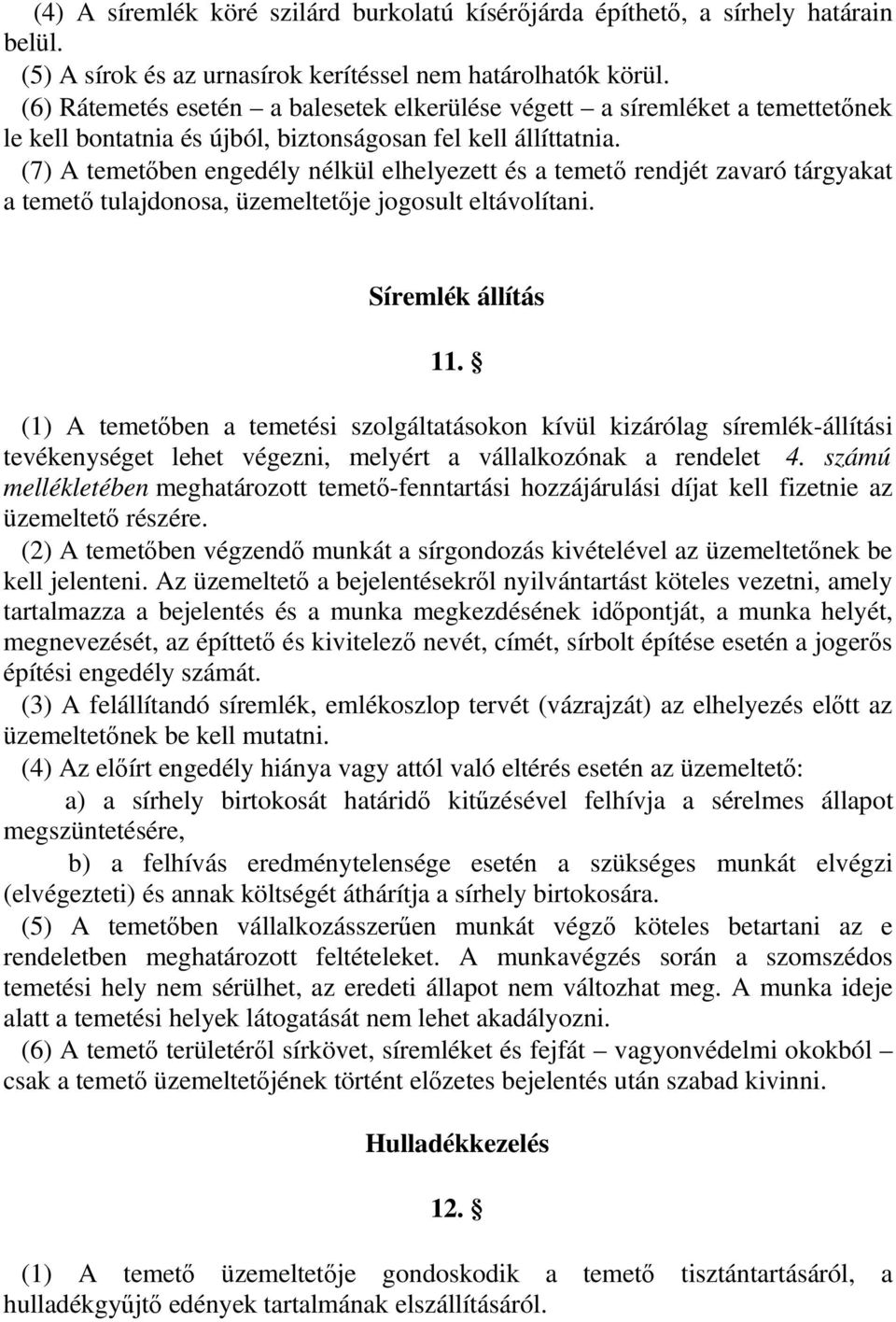 (7) A temetőben engedély nélkül elhelyezett és a temető rendjét zavaró tárgyakat a temető tulajdonosa, üzemeltetője jogosult eltávolítani. Síremlék állítás 11.