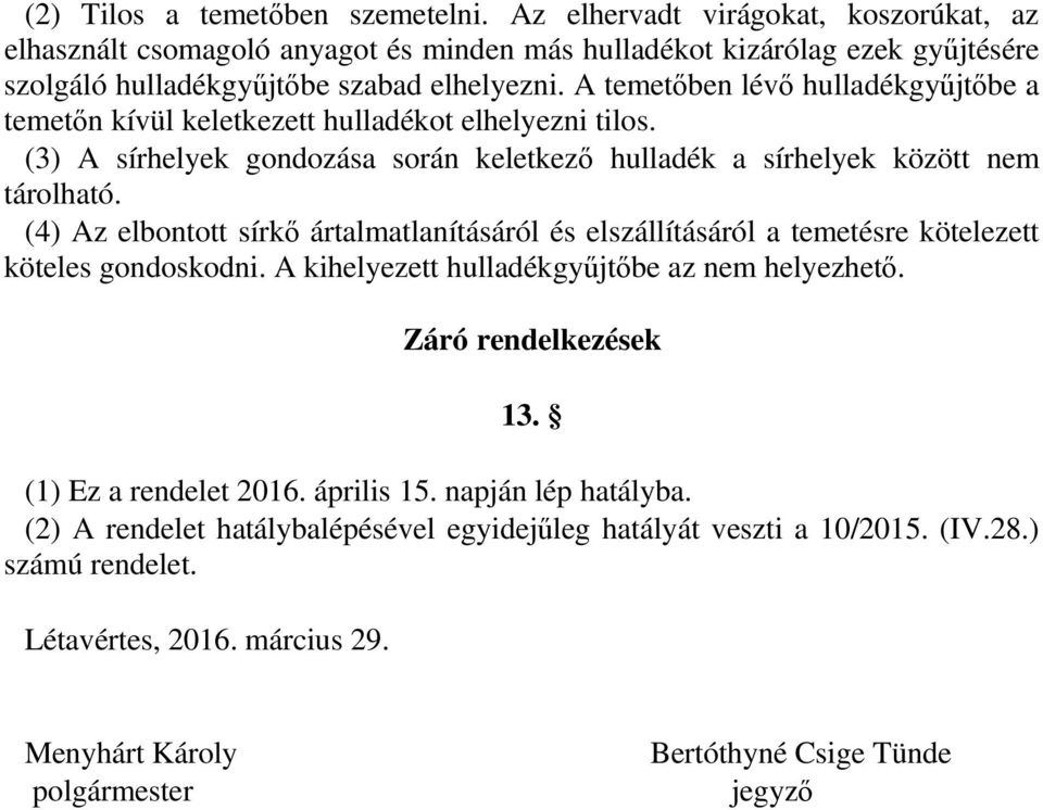 (4) Az elbontott sírkő ártalmatlanításáról és elszállításáról a temetésre kötelezett köteles gondoskodni. A kihelyezett hulladékgyűjtőbe az nem helyezhető. Záró rendelkezések 13.