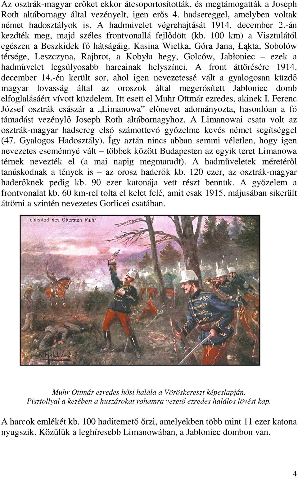 Kasina Wielka, Góra Jana, Łąkta, Sobolów térsége, Leszczyna, Rajbrot, a Kobyła hegy, Golców, Jabłoniec ezek a hadművelet legsúlyosabb harcainak helyszínei. A front áttörésére 1914. december 14.