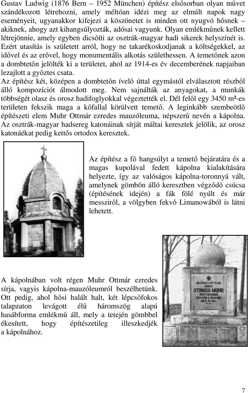 Ezért utasítás is született arról, hogy ne takarékoskodjanak a költségekkel, az idővel és az erővel, hogy monumentális alkotás születhessen.