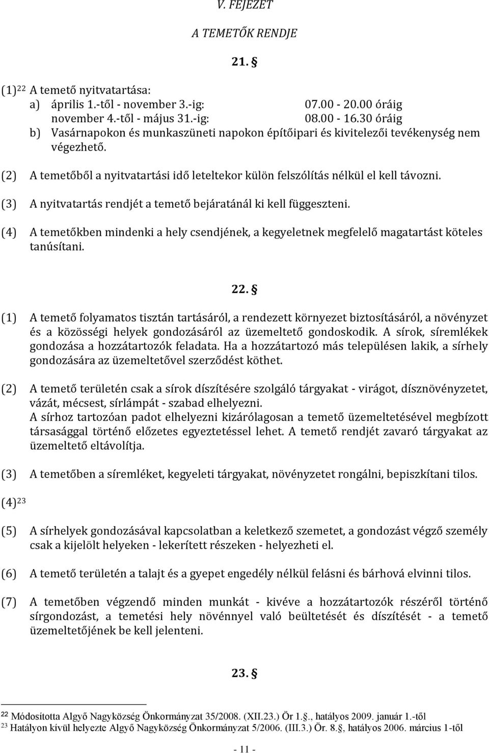 (3) A nyitvatartás rendjét a temető bejáratánál ki kell függeszteni. (4) A temetőkben mindenki a hely csendjének, a kegyeletnek megfelelő magatartást köteles tanúsítani. 22.