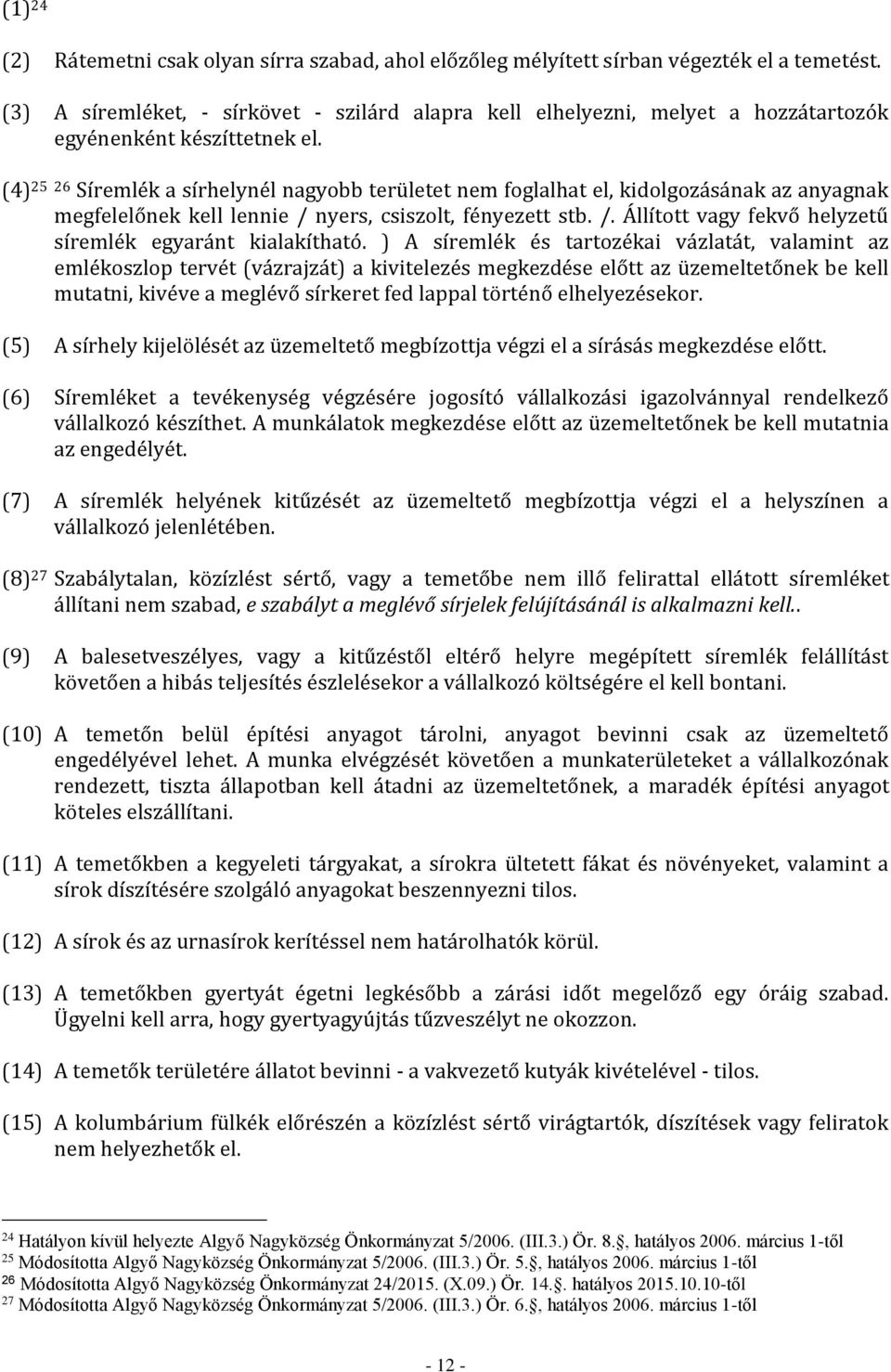 (4) 25 26 Síremlék a sírhelynél nagyobb területet nem foglalhat el, kidolgozásának az anyagnak megfelelőnek kell lennie / nyers, csiszolt, fényezett stb. /. Állított vagy fekvő helyzetű síremlék egyaránt kialakítható.