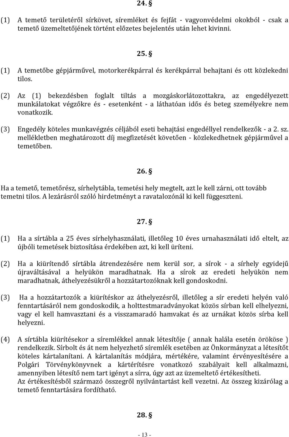(2) Az (1) bekezdésben foglalt tiltás a mozgáskorlátozottakra, az engedélyezett munkálatokat végzőkre és - esetenként - a láthatóan idős és beteg személyekre nem vonatkozik.