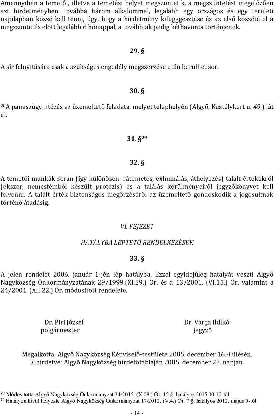 A sír felnyitására csak a szükséges engedély megszerzése után kerülhet sor. 30. 28 A panaszügyintézés az üzemeltető feladata, melyet telephelyén (Algyő, Kastélykert u. 49.) lát el. 31. 29 32.