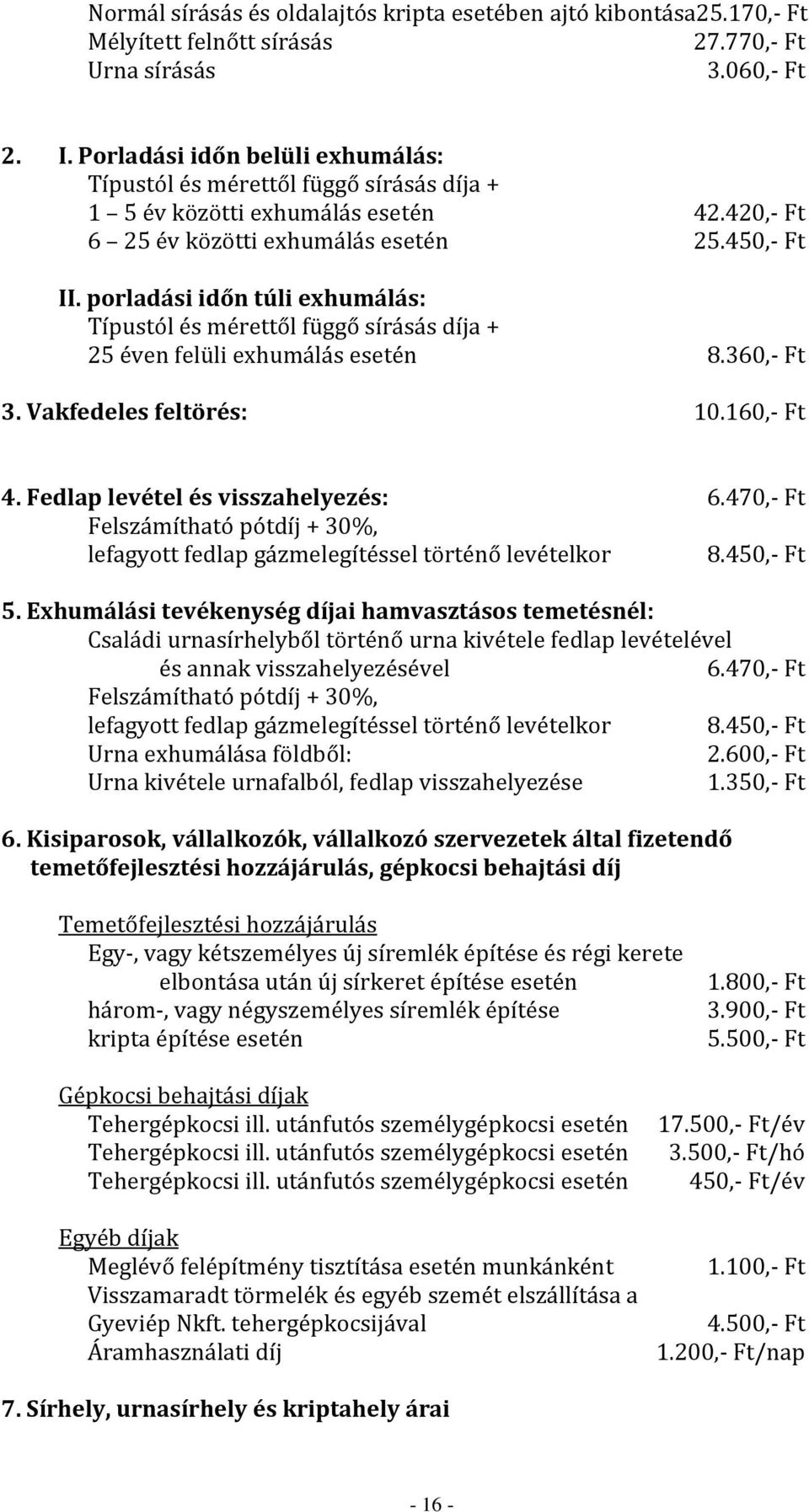 porladási időn túli exhumálás: Típustól és mérettől függő sírásás díja + 25 éven felüli exhumálás esetén 8.360,- Ft 3. Vakfedeles feltörés: 10.160,- Ft 4. Fedlap levétel és visszahelyezés: 6.