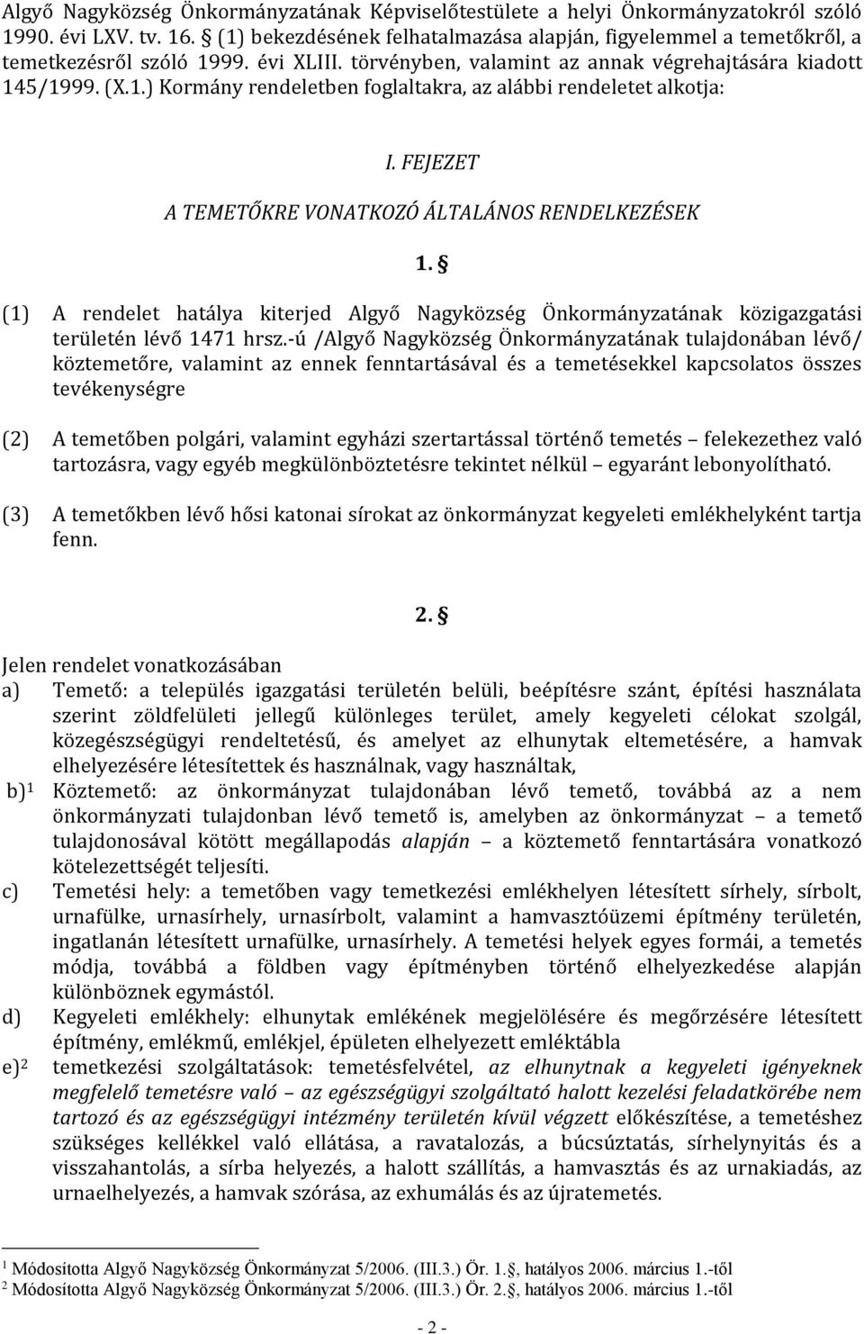 FEJEZET A TEMETŐKRE VONATKOZÓ ÁLTALÁNOS RENDELKEZÉSEK 1. (1) A rendelet hatálya kiterjed Algyő Nagyközség Önkormányzatának közigazgatási területén lévő 1471 hrsz.