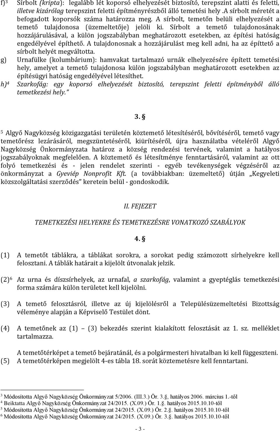 Sírbolt a temető tulajdonosának hozzájárulásával, a külön jogszabályban meghatározott esetekben, az építési hatóság engedélyével építhető.