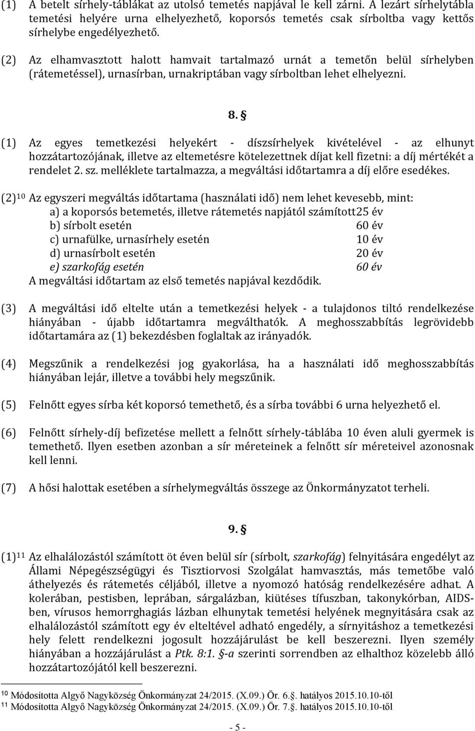 (1) Az egyes temetkezési helyekért - díszsírhelyek kivételével - az elhunyt hozzátartozójának, illetve az eltemetésre kötelezettnek díjat kell fizetni: a díj mértékét a rendelet 2. sz.