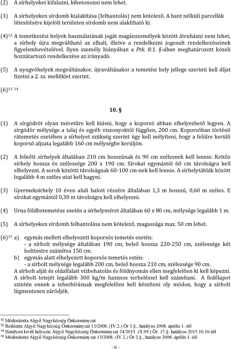 (4) 12 A temetkezési helyek használatának jogát magánszemélyek között átruházni nem lehet, a sírhely újra megváltható az elhalt, illetve a rendelkezni jogosult rendelkezéseinek figyelembevételével.