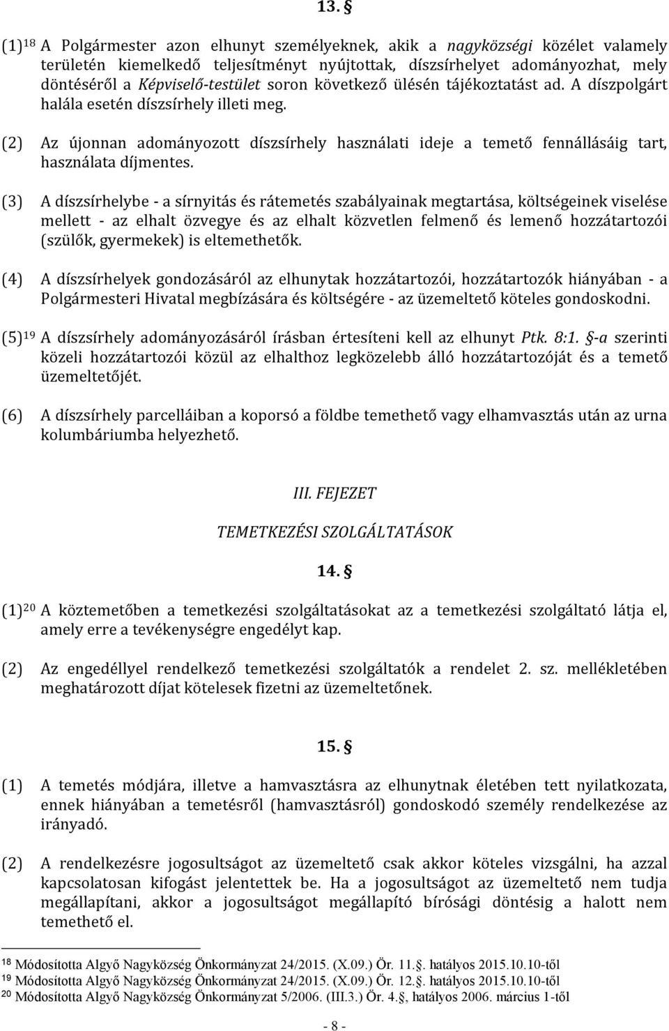 (2) Az újonnan adományozott díszsírhely használati ideje a temető fennállásáig tart, használata díjmentes.