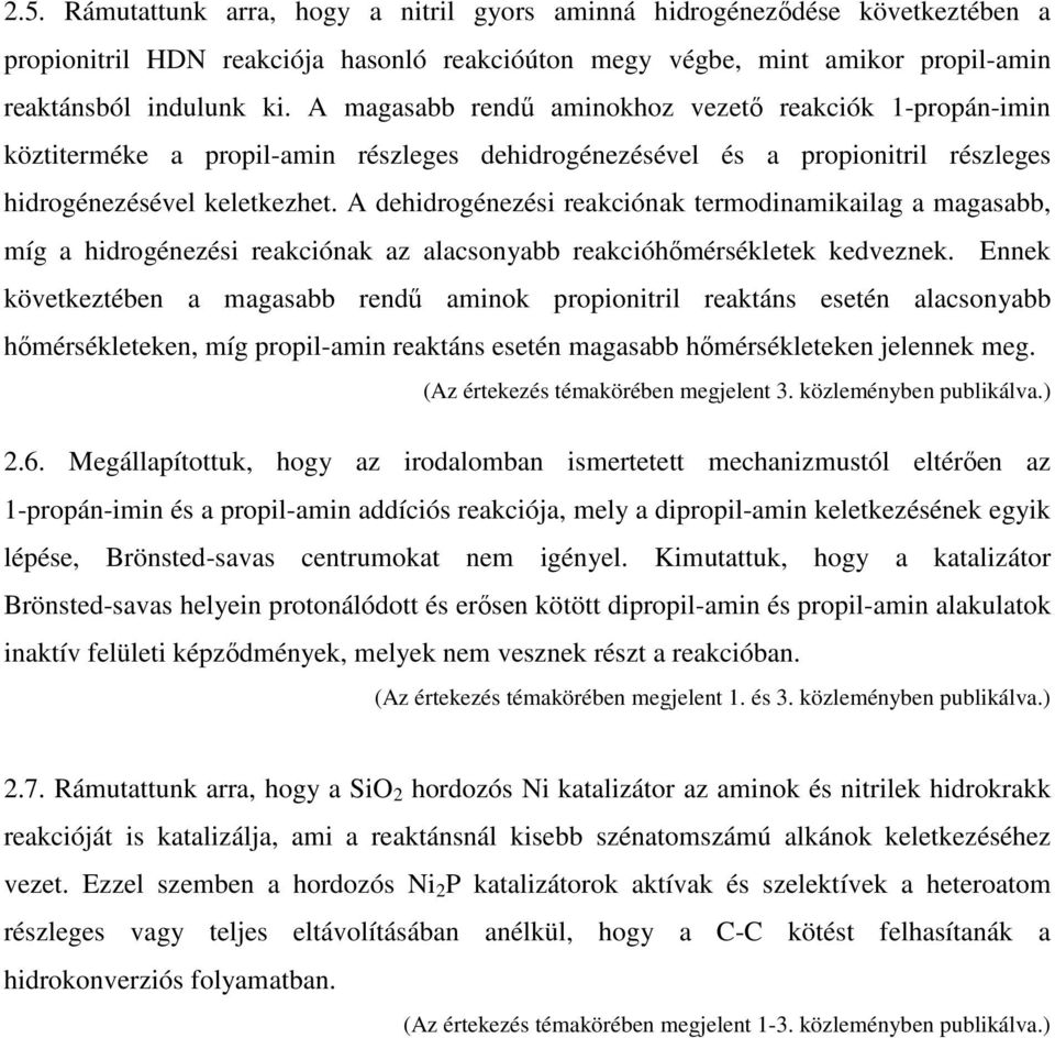 A dehidrogénezési reakciónak termodinamikailag a magasabb, míg a hidrogénezési reakciónak az alacsonyabb reakcióhőmérsékletek kedveznek.