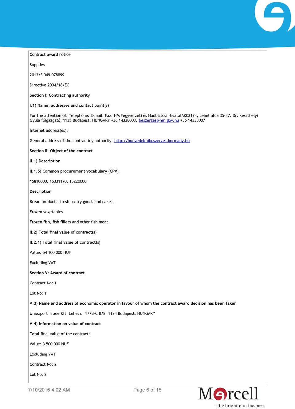 Keszthelyi Gyula főigazgató, 1135 Budapest, HUNGARY +36 14338003, beszerzes@hm.gov.hu +36 14338007 Internet address(es): General address of the contracting authority: http://honvedelmibeszerzes.