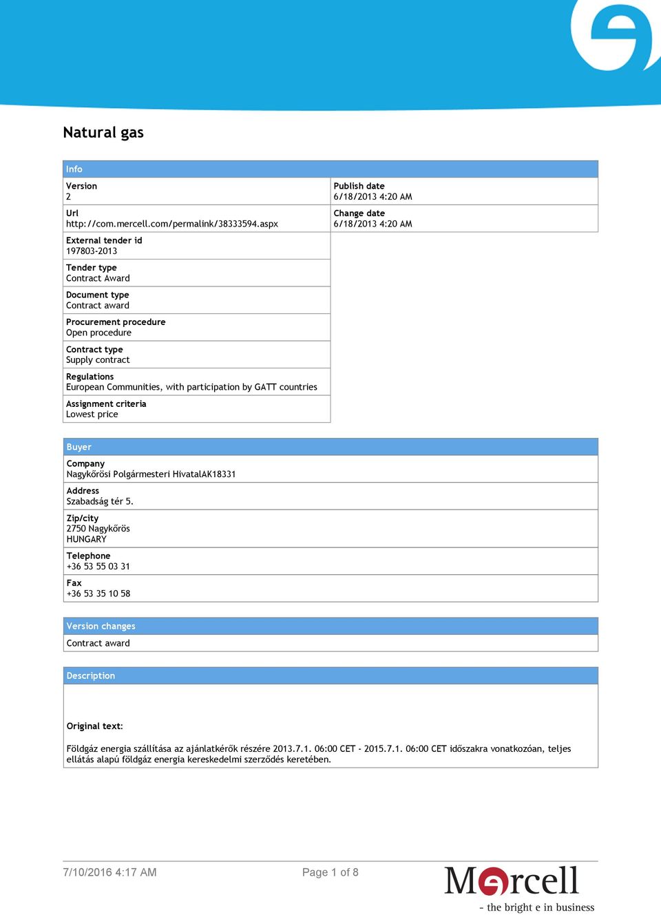 participation by GATT countries Assignment criteria Lowest price Publish date 6/18/2013 4:20 AM Change date 6/18/2013 4:20 AM Buyer Company Nagykőrösi Polgármesteri HivatalAK18331 Address Szabadság