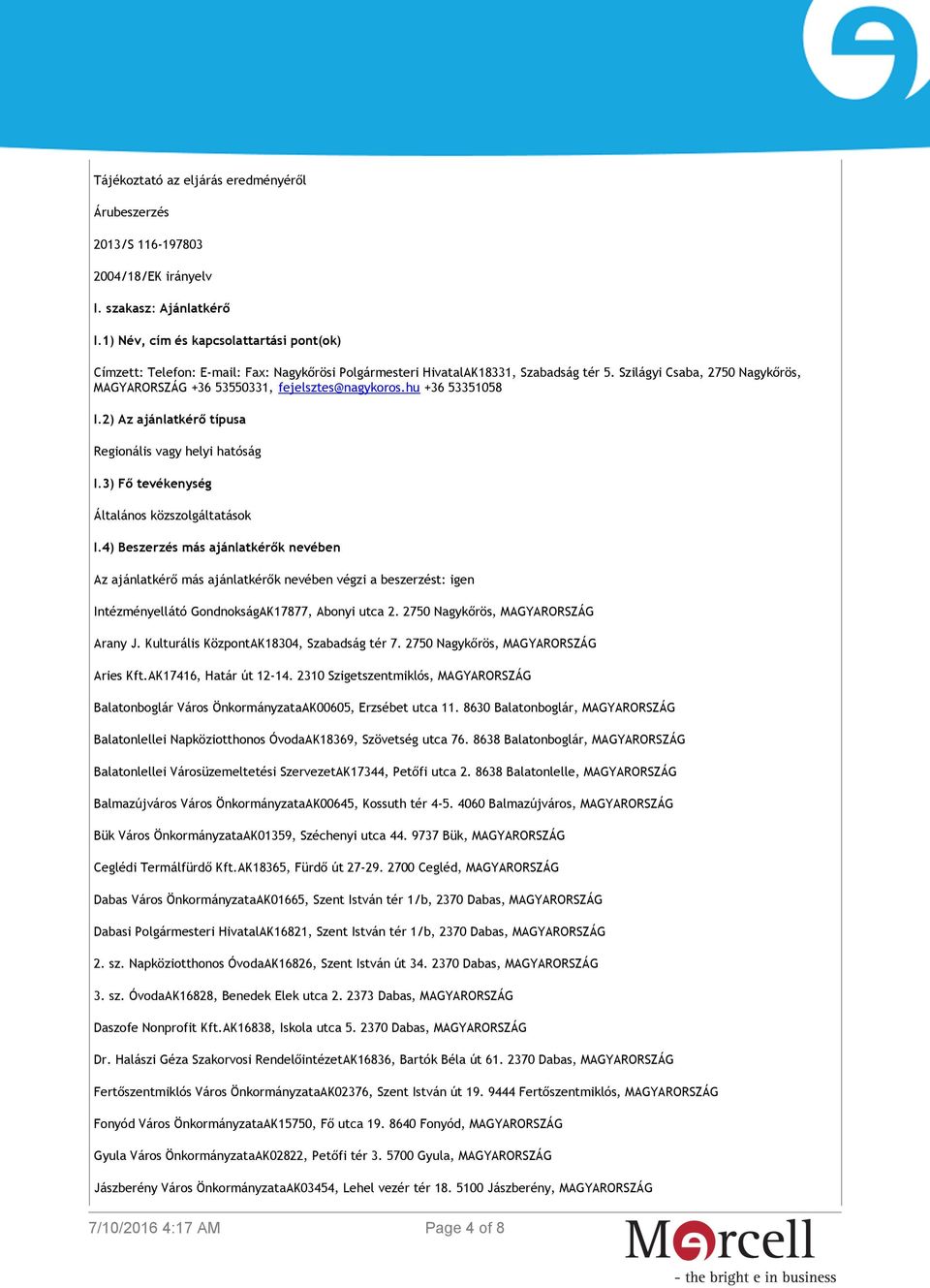 Szilágyi Csaba, 2750 Nagykőrös, MAGYARORSZÁG +36 53550331, fejelsztes@nagykoros.hu +36 53351058 I.2) Az ajánlatkérő típusa Regionális vagy helyi hatóság I.