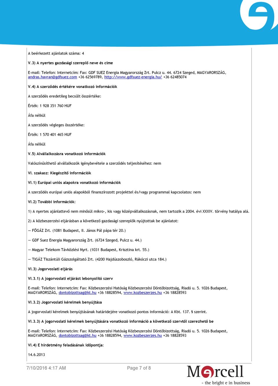 4) A szerződés értékére vonatkozó információk A szerződés eredetileg becsült összértéke: Érték: 1 928 351 760 HUF Áfa nélkül A szerződés végleges összértéke: Érték: 1 570 401 465 HUF Áfa nélkül V.