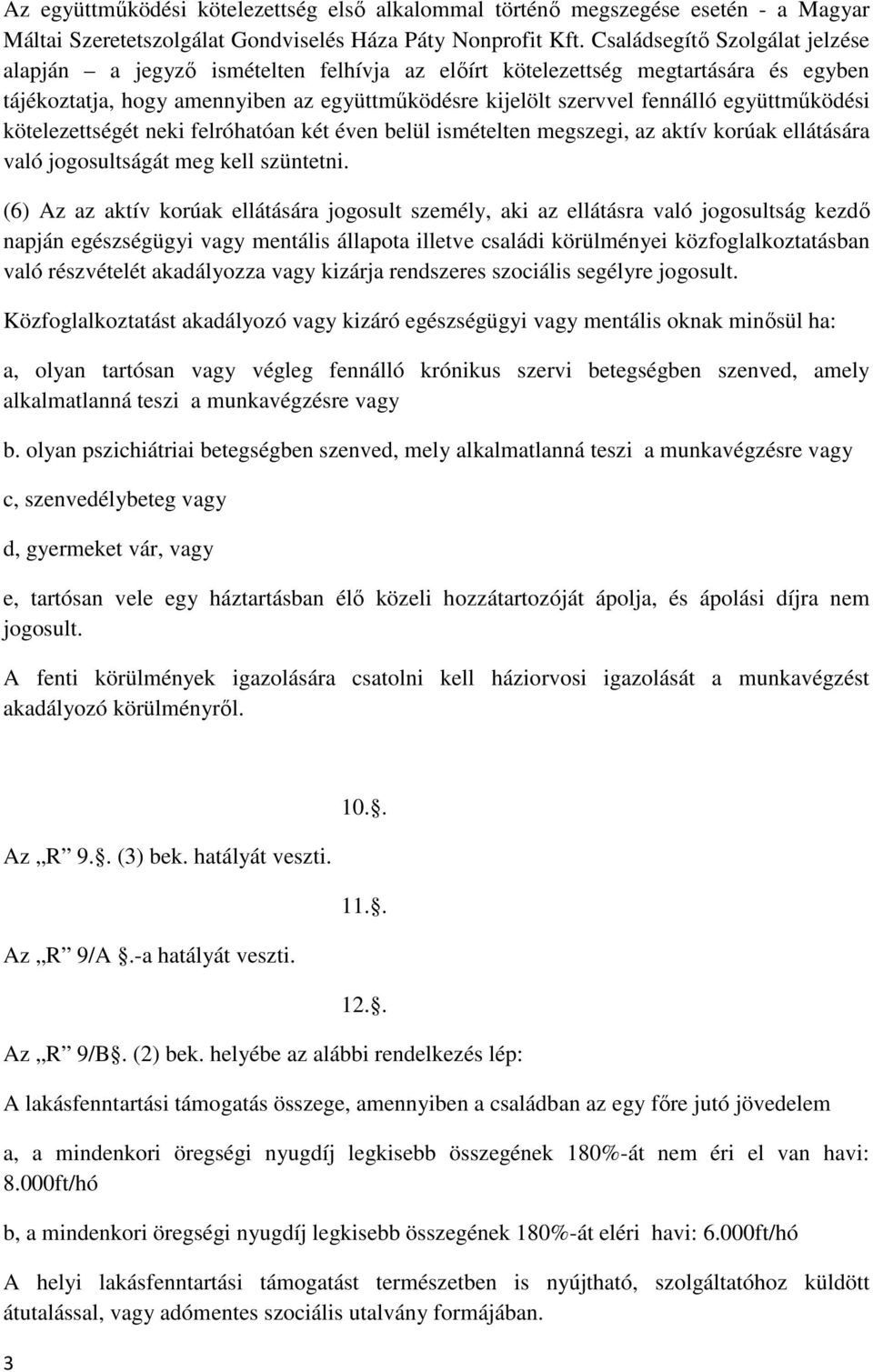 együttműködési kötelezettségét neki felróhatóan két éven belül ismételten megszegi, az aktív korúak ellátására való jogosultságát meg kell szüntetni.