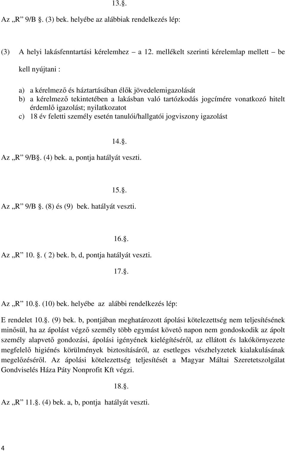 érdemlő igazolást; nyilatkozatot c) 18 év feletti személy esetén tanulói/hallgatói jogviszony igazolást 14.. Az R 9/B. (4) bek. a, pontja hatályát veszti. 15.. Az R 9/B. (8) és (9) bek.