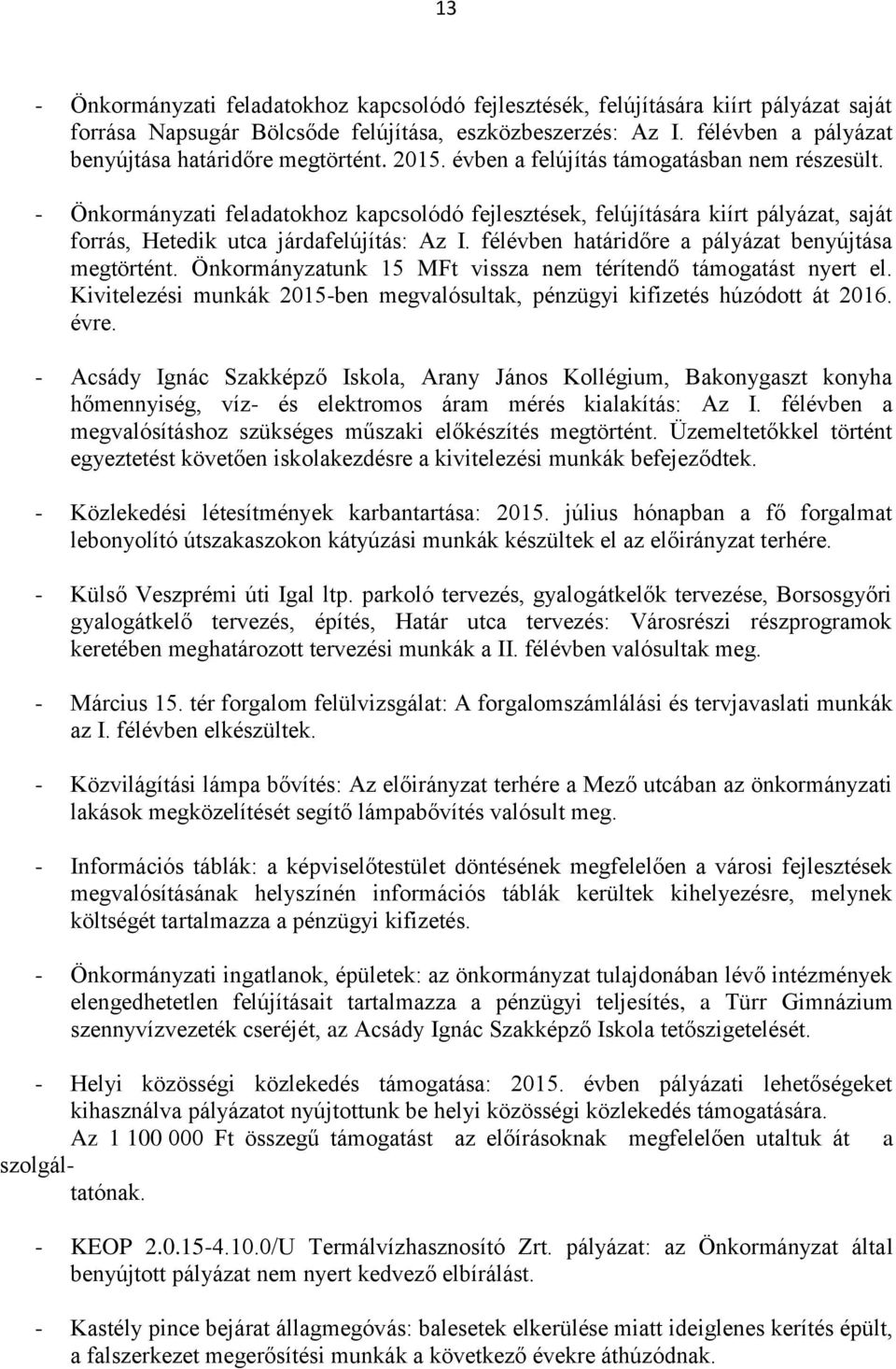 - Önkormányzati feladatokhoz kapcsolódó fejlesztések, felújítására kiírt pályázat, saját forrás, Hetedik utca járdafelújítás: Az I. félévben határidőre a pályázat benyújtása megtörtént.