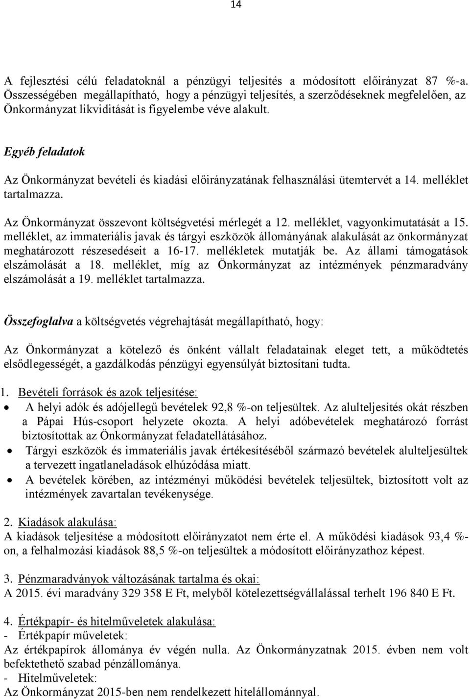 Egyéb feladatok Az Önkormányzat bevételi és kiadási ának felhasználási ütemtervét a 14. melléklet tartalmazza. Az Önkormányzat összevont költségvetési mérlegét a 12. melléklet, vagyonkimutatását a 15.