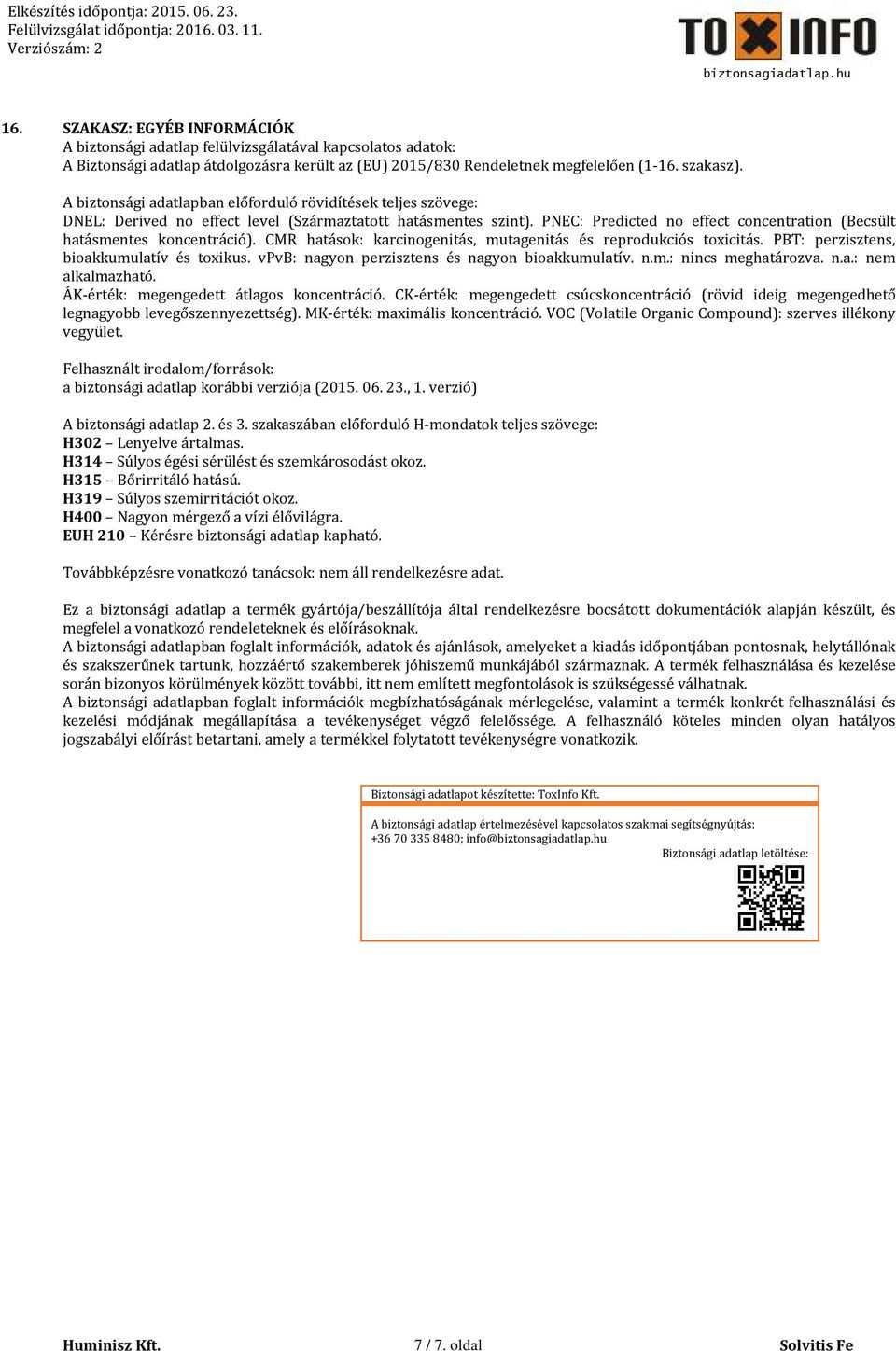 PNEC: Predicted no effect concentration (Becsült hatásmentes koncentráció). CMR hatások: karcinogenitás, mutagenitás és reprodukciós toxicitás. PBT: perzisztens, bioakkumulatív és toxikus.