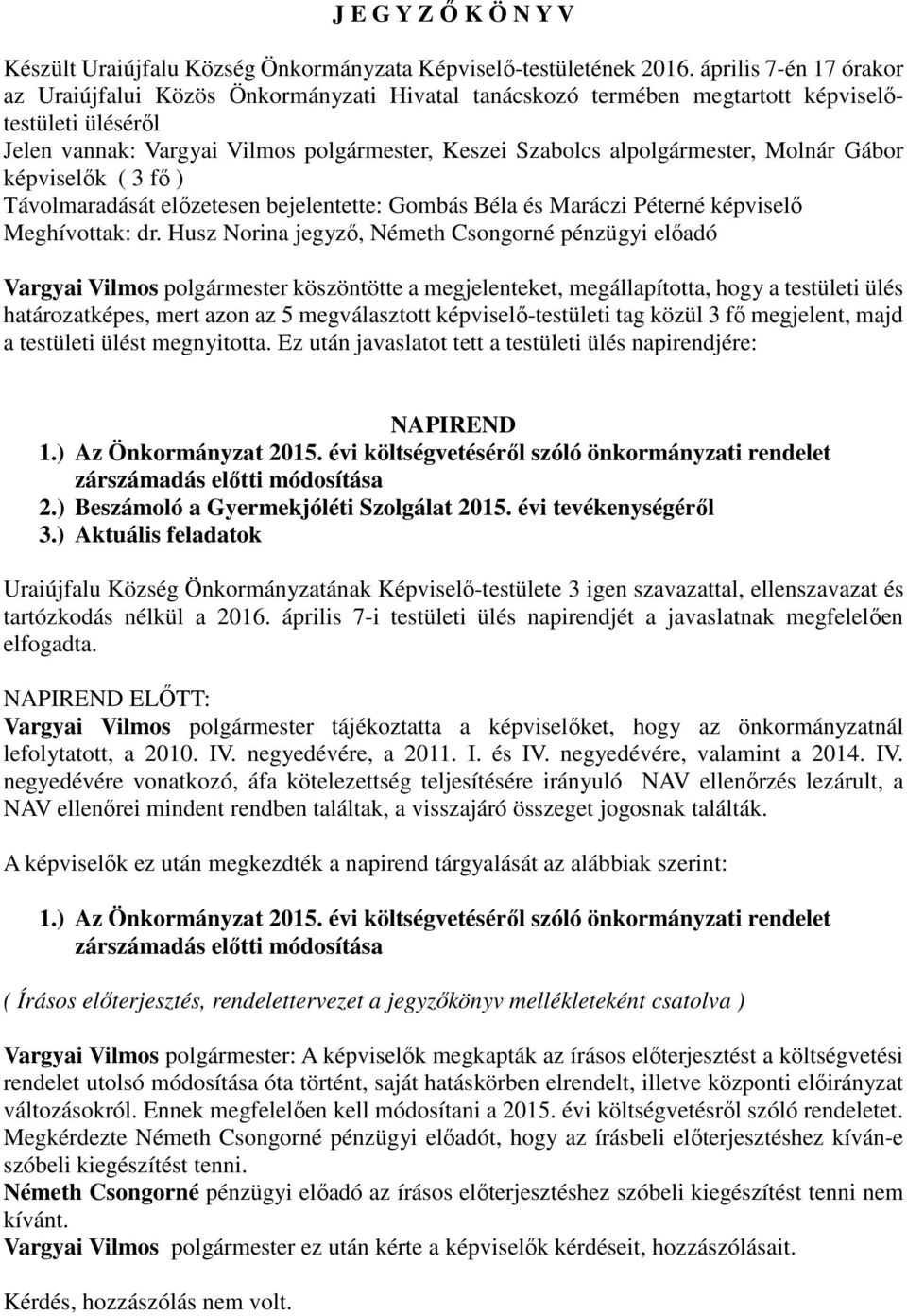 Molnár Gábor képviselők ( 3 fő ) Távolmaradását előzetesen bejelentette: Gombás Béla és Maráczi Péterné képviselő Meghívottak: dr.