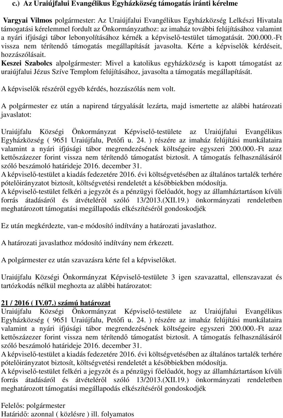 -Ft vissza nem térítendő támogatás megállapítását javasolta. Kérte a képviselők kérdéseit, hozzászólásait.