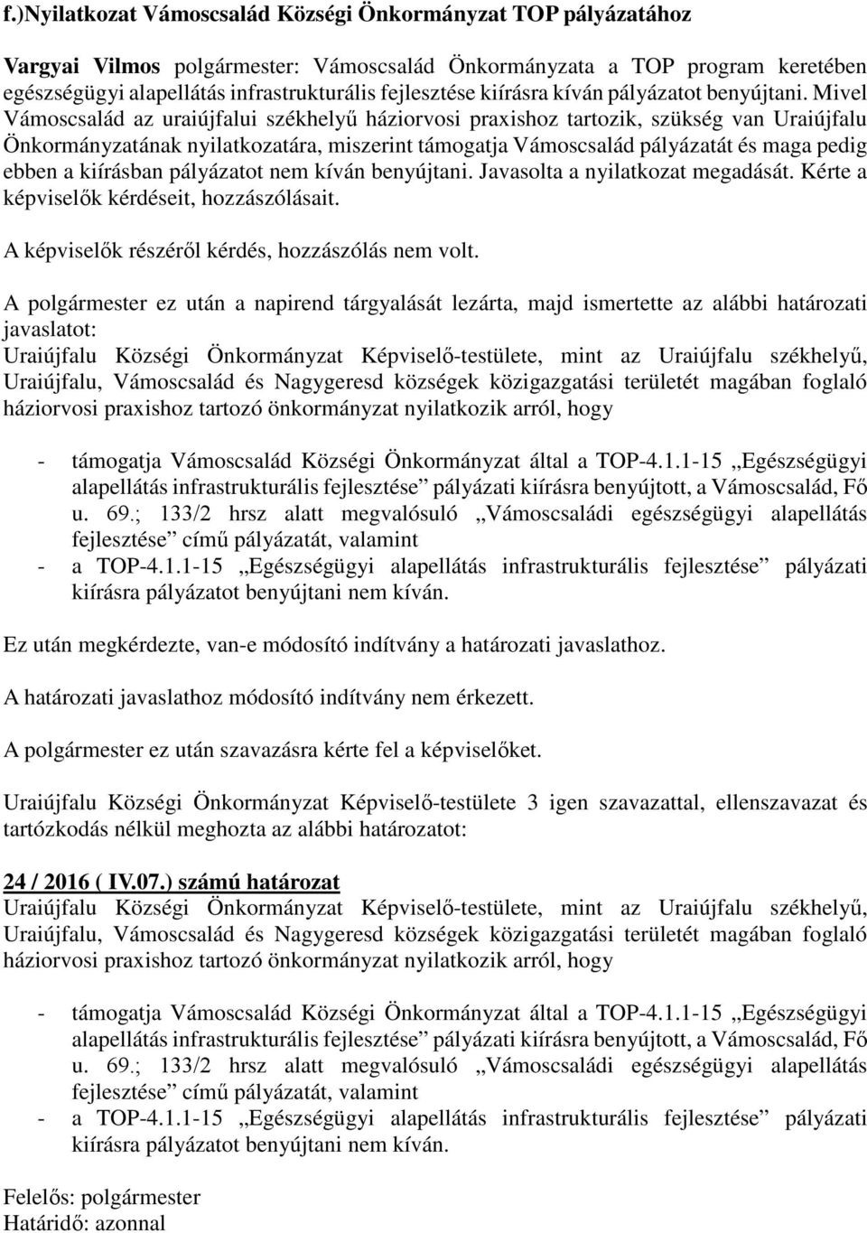 Mivel Vámoscsalád az uraiújfalui székhelyű háziorvosi praxishoz tartozik, szükség van Uraiújfalu Önkormányzatának nyilatkozatára, miszerint támogatja Vámoscsalád pályázatát és maga pedig ebben a