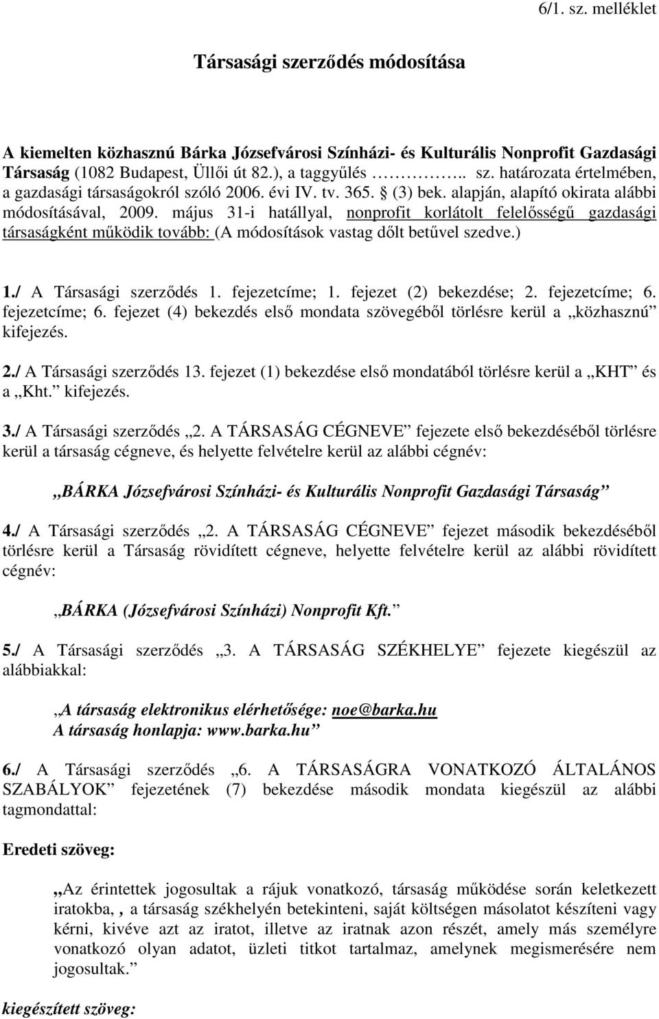 május 31-i hatállyal, nonprofit korlátolt felelősségű gazdasági társaságként működik tovább: (A módosítások vastag dőlt betűvel szedve.) 1./ A Társasági szerződés 1. fejezetcíme; 1.